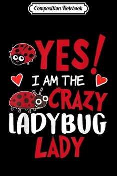 Composition Notebook: Funny Yes I'm The Crazy Ladybug Lady  Journal/Notebook Blank Lined Ruled 6x9 100 Pages