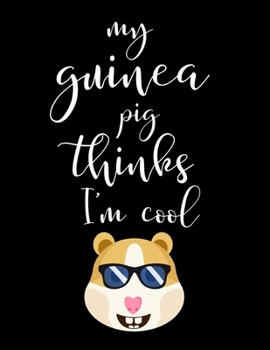 My Guinea Pig Thinks I'm Cool: Guinea Pig Gifts, Cute Guinea Pig Notebook / Journal