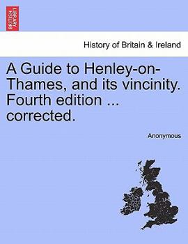 Paperback A Guide to Henley-On-Thames, and Its Vincinity. Fourth Edition ... Corrected. Book