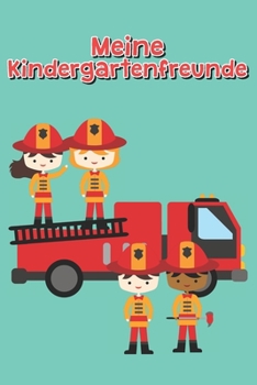 Meine Kindergartenfreunde: Kindergarten Freundebuch Kinder Freundschaftsbuch Feuerwehrmann Feuerwehr 6x9 (German Edition)