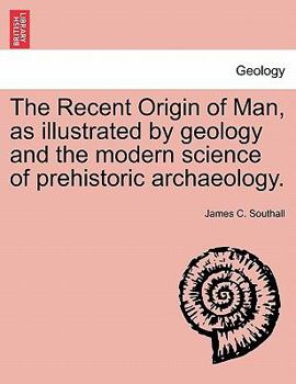 Paperback The Recent Origin of Man, as illustrated by geology and the modern science of prehistoric archaeology. Book