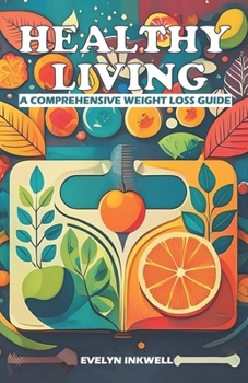 Healthy Living: A Comprehensive Weight Loss Guide
