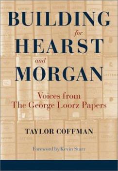 Hardcover Building for Hearst and Morgan: Voices from the George Loorz Papers Book