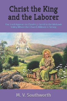 Christ the King and the Laborer: Our Lord Appears to Charles J. Grestl in the Mohawk Valley Where the Church Militant is Strong