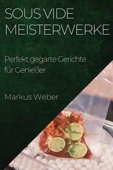 Paperback Sous Vide Meisterwerke: Perfekt gegarte Gerichte für Genießer [German] Book