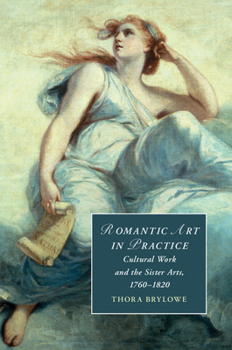 Hardcover Romantic Art in Practice: Cultural Work and the Sister Arts, 1760-1820 Book