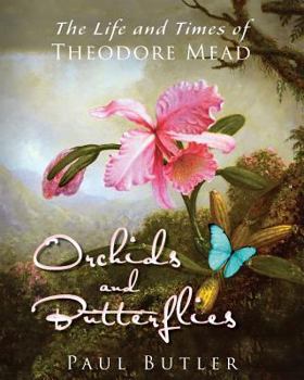 Paperback Orchids and Butterflies: The Life and Times of Theodore Mead Book