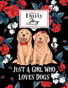 The Daily Joy Planner Just a Girl Who Loves Dogs: Undated Daily Planners Floral Themed Gift For Women and Girls who are Dog Lovers - 1 Day Per Page ... List, Habit Tracker, Notes Section and More