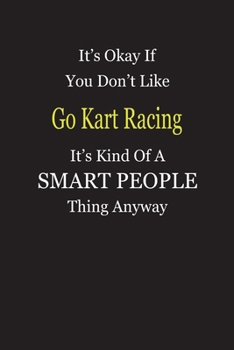 It's Okay If You Don't Like Go Kart Racing It's Kind Of A Smart People Thing Anyway: Blank Lined Notebook Journal Gift Idea