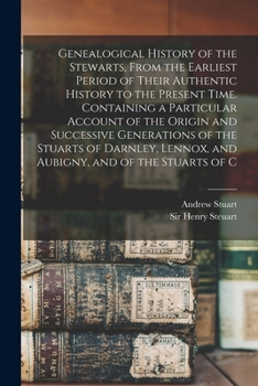 Paperback Genealogical History of the Stewarts, From the Earliest Period of Their Authentic History to the Present Time. Containing a Particular Account of the Book