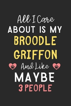 Paperback All I care about is my Broodle Griffon and like maybe 3 people: Lined Journal, 120 Pages, 6 x 9, Funny Broodle Griffon Gift Idea, Black Matte Finish ( Book