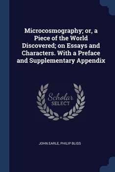 Paperback Microcosmography; or, a Piece of the World Discovered; on Essays and Characters. With a Preface and Supplementary Appendix Book