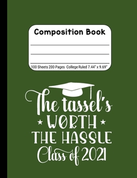 The Tassel's Worth the Hassle - Class of 2021: Blank Composition Notebook for Class of 2020 Seniors, 2020 Graduation Gift, Lined Journal 100 Pages, College Rule Book, Green