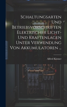 Hardcover Schaltungsarten Und Betriebsvorschriften Elektrischer Licht- Und Kraftenlagen Unter Verwendung Von Akkumulatoren ... [German] Book