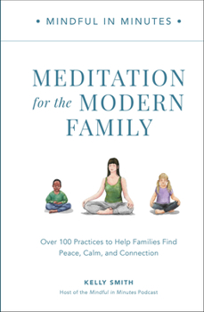 Hardcover Mindful in Minutes: Meditation for the Modern Family: Over 100 Practices to Help Families Find Peace, Calm, and Connection Book