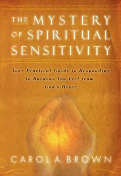 Paperback The Mystery of Spiritual Sensitivity: Your Practical Guide to Responding to Burdens You Feel from God's Heart Book