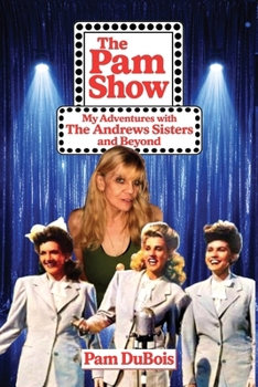 The Pam Show: My Adventures With the Andrews Sisters and Beyond
