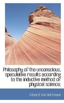 Paperback Philosophy of the Unconscious, Speculative Results According to the Inductive Method of Physical Sci Book