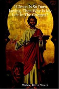 Paperback If Jesus Is So Darn Lovingn Why Is My Life in the Crapper? Book