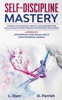 Hardcover Self-Discipline Mastery: Increase Your Personal Growth, Gain Communication Skills and Self-Esteem Through the Emotional Intelligence. 4 Books i Book