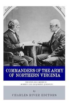 Commanders of the Army of Northern Virginia: The Lives and Careers of Robert E. Lee and Joseph E. Johnston