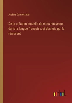 Paperback De la création actuelle de mots nouveaux dans la langue française, et des lois qui la régissent [French] Book