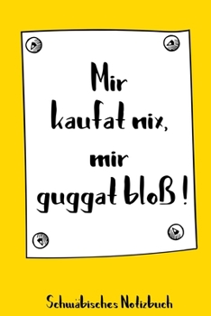 Paperback Mir kaufat nix, mir guggat blo?! Schw?bisches Notizbuch: 120 punktkarierte Seiten in A5 als Geschenk, f?r Notizen usw. f?r echte Schwaben und die es w [German] Book