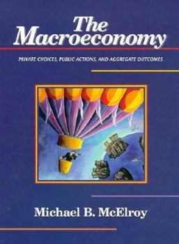 Hardcover The Macroeconomy: Private Choices, Public Actions, and Aggregate Outcomes Book