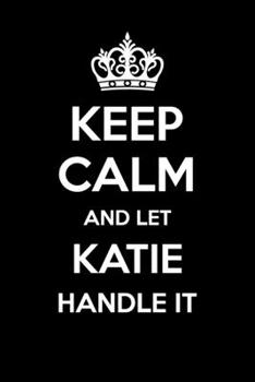 Paperback Keep Calm And Let Katie Handle It: 6x9" Dot Bullet Notebook/Journal Funny Gift Idea Book