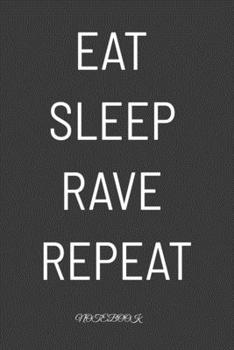 Eat Sleep Rave Repeat : notebook: Daily Planner | Calendar Diary Book | Weekly Planer | eat Sleep Rave, Party, Raver, Dance, Techno| Doted - Gift Idea for all Party Raver, 100 Pages Size 6x9"