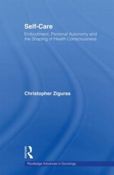 Self-Care: Embodiment, Personal Autonomy and the Shaping of Health Consciousness - Book  of the Routledge Advances in Sociology