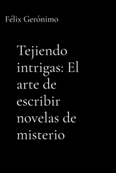 Tejiendo intrigas: El arte de escribir novelas de misterio: El arte de escribir novelas de misterio (Spanish Edition)