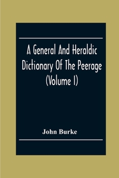 Paperback A General And Heraldic Dictionary Of The Peerage And Baronetage Of The British Empire (Volume I) Book