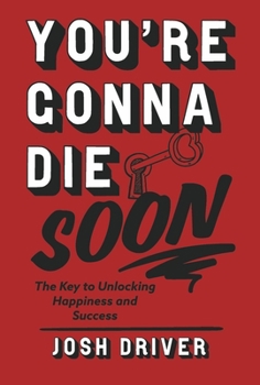 Hardcover You're Gonna Die Soon: The Key to Unlocking Happiness and Success Book