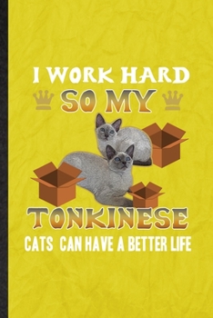 Paperback I Work Hard So My Tonkinese Cats Can Have a Better Life: Funny Blank Lined Pet Kitten Trainer Notebook/ Journal, Graduation Appreciation Gratitude Tha Book