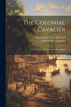 The Colonial Cavalier; or, Southern Life Before the Revolution