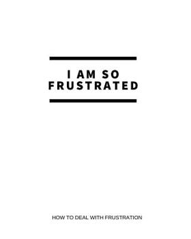 Paperback I Am So Frustrated: How to Deal with Frustration Book