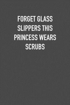 Paperback Forget Glass Slippers This Princess Wears Scrubs: 6x9 Journal sarcastic work hospital notebook Christmas gift presents for under 10 dollars Book