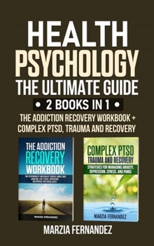 Hardcover Health Psychology: The Ultimate Guide - 2 Books in 1: The Addiction Recovery Workbook + Complex PTSD, Trauma and Recovery Book
