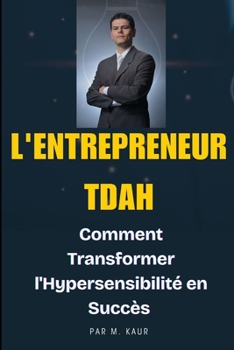 Paperback L'Entrepreneur TDAH: Comment Transformer l'Hypersensibilité en Succès [French] Book