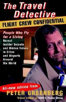Paperback The Travel Detective Flight Crew Confidential: People Who Fly for a Living Reveal Insider Secrets and Hidden Values in Citiesand Airports Around the W Book
