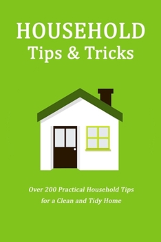 Paperback Household Tips & Tricks: Over 200 Practical Household Tips for a Clean and Tidy Home: Household Hacks Book