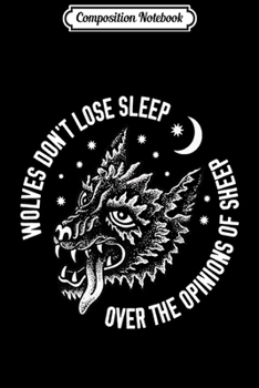 Composition Notebook: Wolves Don't Lose Sleep Over The Opinions Of Sheep Premium  Journal/Notebook Blank Lined Ruled 6x9 100 Pages