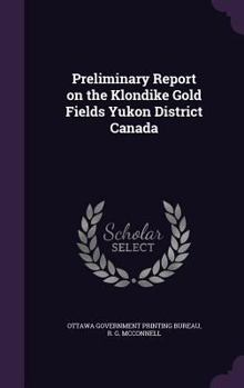 Hardcover Preliminary Report on the Klondike Gold Fields Yukon District Canada Book