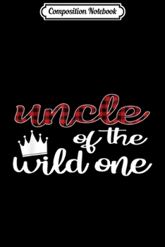 Composition Notebook: Uncle Of The Wild One Lumberjack First Birthday  Journal/Notebook Blank Lined Ruled 6x9 100 Pages