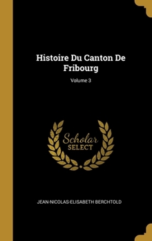 Hardcover Histoire Du Canton De Fribourg; Volume 3 [French] Book