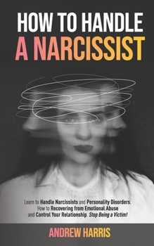 Paperback How to Handle a Narcissist: Learn to Handle Narcissists and Personality Disorders. How to Recovering from Emotional Abuse and Control Your Relatio Book