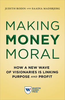 Paperback Making Money Moral: How a New Wave of Visionaries Is Linking Purpose and Profit Book