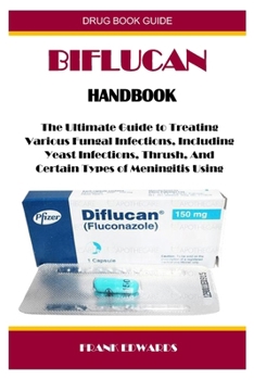 Paperback Biflucan Handbook: The Ultimate Guide to Treating Various Fungal Infections, Including Yeast Infections, Thrush, And Certain Types of Men Book