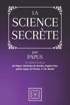 Paperback La Science Secr?te: Par le Dr. G?rard Encausse dit Papus, Stanislas de Guaita, Eug?ne Nus, Julien Lejay, Dr Ferran et F.-Ch. Barlet [French] Book